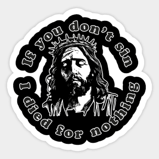 If You Don't Sin I Died For Nothing Sticker